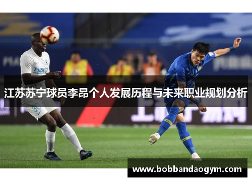 江苏苏宁球员李昂个人发展历程与未来职业规划分析