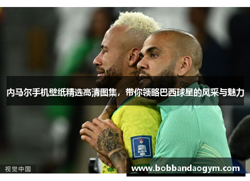 内马尔手机壁纸精选高清图集，带你领略巴西球星的风采与魅力