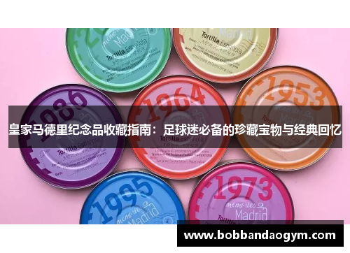 皇家马德里纪念品收藏指南：足球迷必备的珍藏宝物与经典回忆