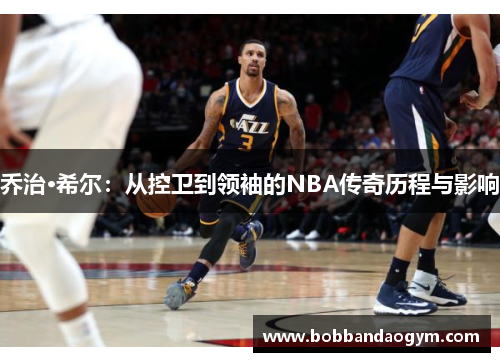 乔治·希尔：从控卫到领袖的NBA传奇历程与影响