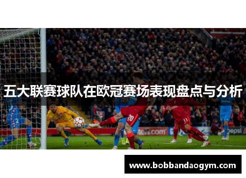 五大联赛球队在欧冠赛场表现盘点与分析