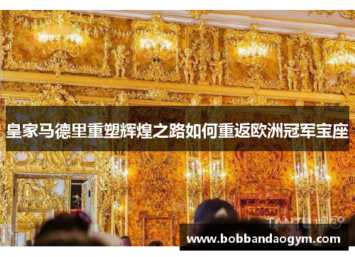 皇家马德里重塑辉煌之路如何重返欧洲冠军宝座