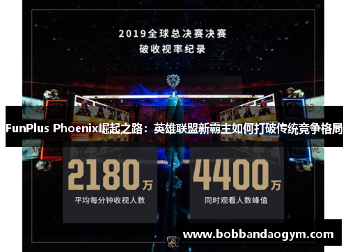 FunPlus Phoenix崛起之路：英雄联盟新霸主如何打破传统竞争格局