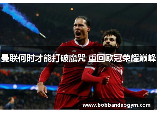 曼联何时才能打破魔咒 重回欧冠荣耀巅峰