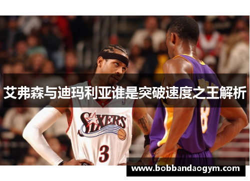 艾弗森与迪玛利亚谁是突破速度之王解析