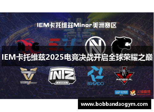 IEM卡托维兹2025电竞决战开启全球荣耀之巅