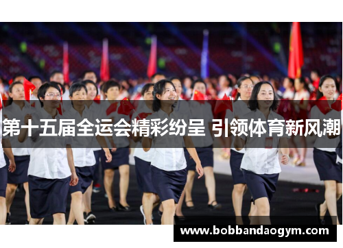 第十五届全运会精彩纷呈 引领体育新风潮