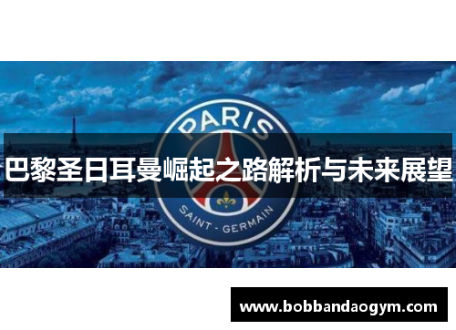 巴黎圣日耳曼崛起之路解析与未来展望