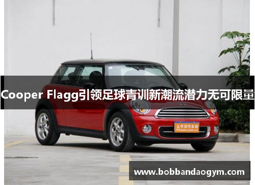 Cooper Flagg引领足球青训新潮流潜力无可限量