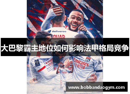 大巴黎霸主地位如何影响法甲格局竞争