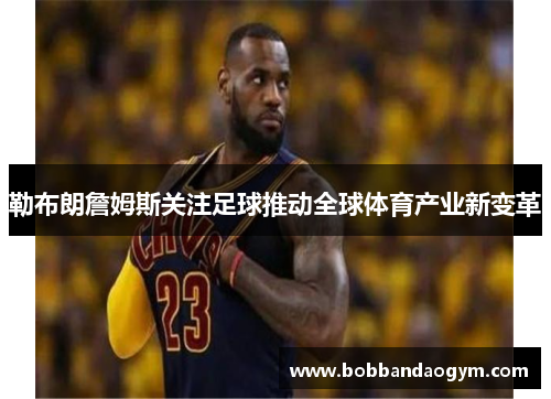 勒布朗詹姆斯关注足球推动全球体育产业新变革