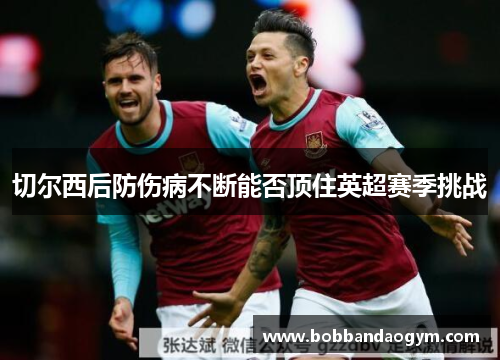 切尔西后防伤病不断能否顶住英超赛季挑战