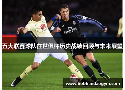 五大联赛球队在世俱杯历史战绩回顾与未来展望