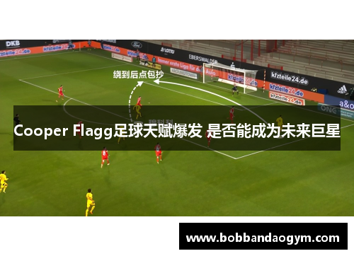 Cooper Flagg足球天赋爆发 是否能成为未来巨星