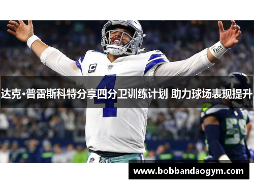 达克·普雷斯科特分享四分卫训练计划 助力球场表现提升