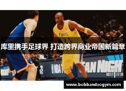 库里携手足球界 打造跨界商业帝国新篇章