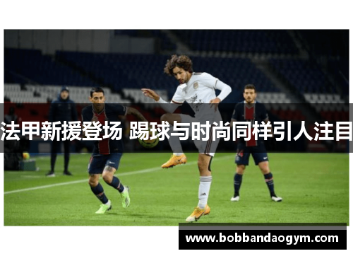 法甲新援登场 踢球与时尚同样引人注目